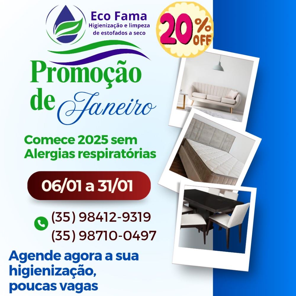 Viva 2025 com a ECO FAMA.
zero alergias respiratórias e cutâneas.

Promoção *20% off* exclusiva para JANEIRO para você começar o ano de 2025 sem alergias. 

* Sofá convencional 
* Sofá retrátil e reclinável 
* Colchão solteiro 
* Colchão casal padrão
* Queen
* King 
* Super king
* Cadeiras de jantar 
Aproveite Promoção válida somente para o mês de Janeiro. 

Início 6/01 termino 31/1 

Agendamento válido somente para janeiro. Corra e aproveite.