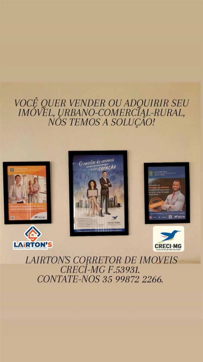 🌟 Laírton's Corretor de Imóveis - Excelência em Negócios Imobiliários! 🌟

📜 CRECI MG F53931
Especialista em:
✔️ Compra, venda e financiamento de imóveis.
✔️ Imóveis urbanos, comerciais e rurais.

🔑 Você quer vender ou adquirir o imóvel dos seus sonhos?
Nós temos a solução perfeita para você!

🏠 Por que escolher o Lairton's Corretor de Imóveis?
✅ Atendimento personalizado e transparente.
✅ Experiência no mercado imobiliário.

O corretor de imóveis sempre vê mais porque vê com CORAÇÃO. 
✅ Comprometido em realizar os seus sonhos com total segurança.

📞 Entre em contato agora mesmo!Contate-nos 35 99872 2266 
Transforme o seu sonho em realidade com quem entende do assunto.

Lairton's Corretor de Imóveis
Seu futuro começa aqui!